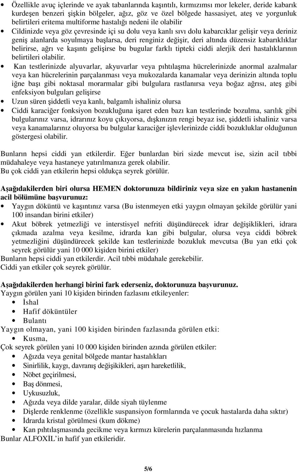 değişir, deri altında düzensiz kabarıklıklar belirirse, ağrı ve kaşıntı gelişirse bu bugular farklı tipteki ciddi alerjik deri hastalıklarının belirtileri olabilir.