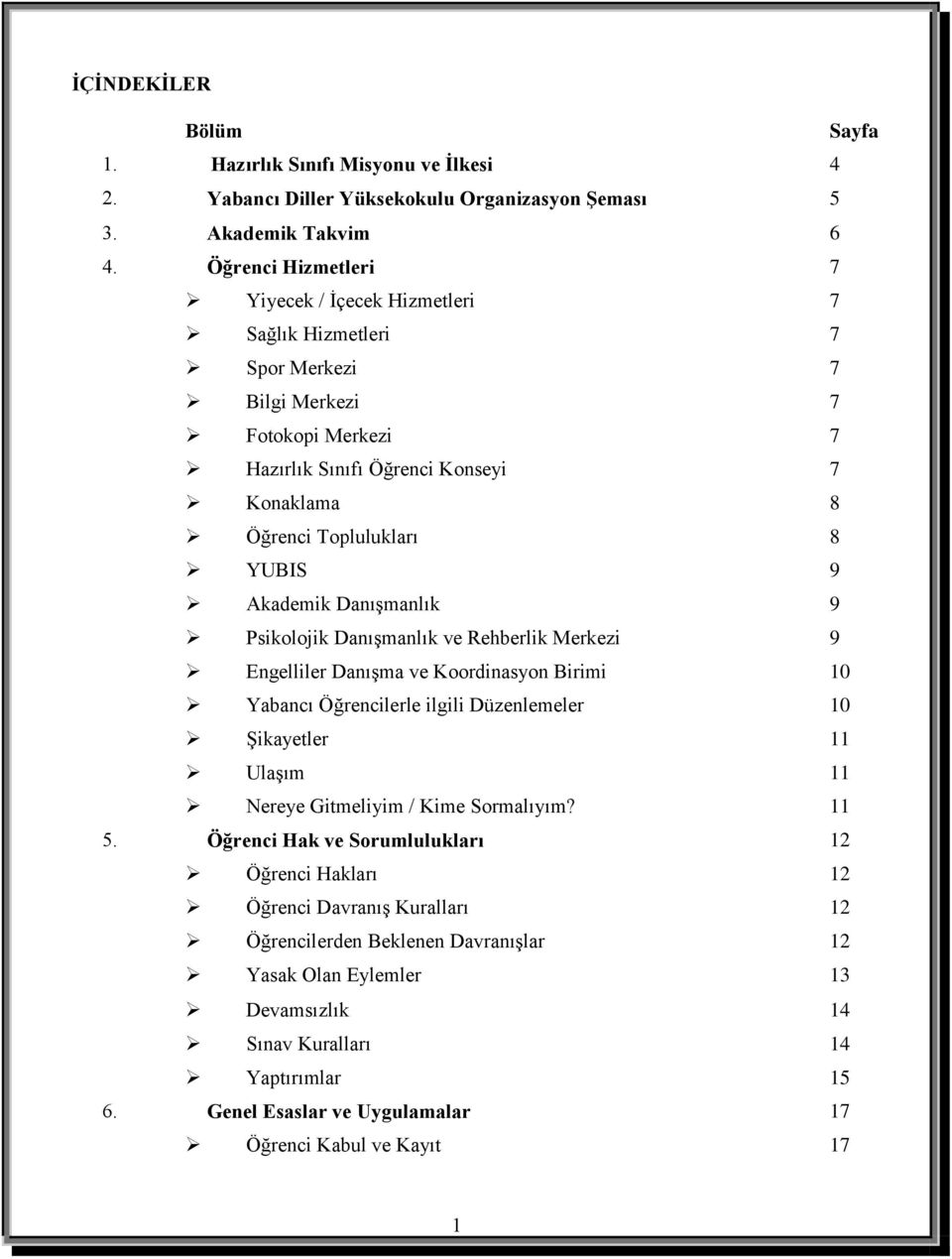 Akademik Danışmanlık 9 Psikolojik Danışmanlık ve Rehberlik Merkezi 9 Engelliler Danışma ve Koordinasyon Birimi 10 Yabancı Öğrencilerle ilgili Düzenlemeler 10 Şikayetler 11 Ulaşım 11 Nereye Gitmeliyim