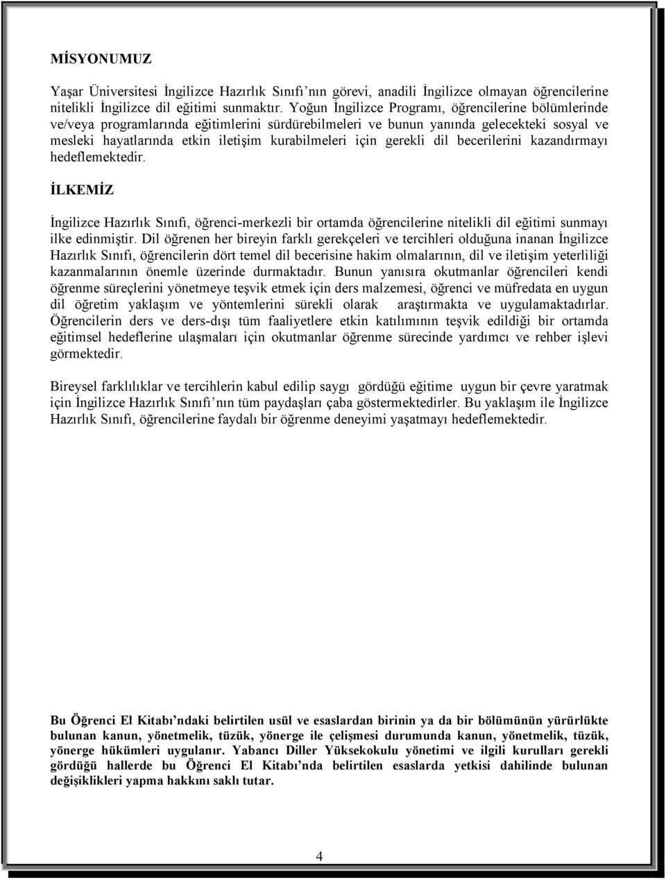 gerekli dil becerilerini kazandırmayı hedeflemektedir. İLKEMİZ İngilizce Hazırlık Sınıfı, öğrenci-merkezli bir ortamda öğrencilerine nitelikli dil eğitimi sunmayı ilke edinmiştir.