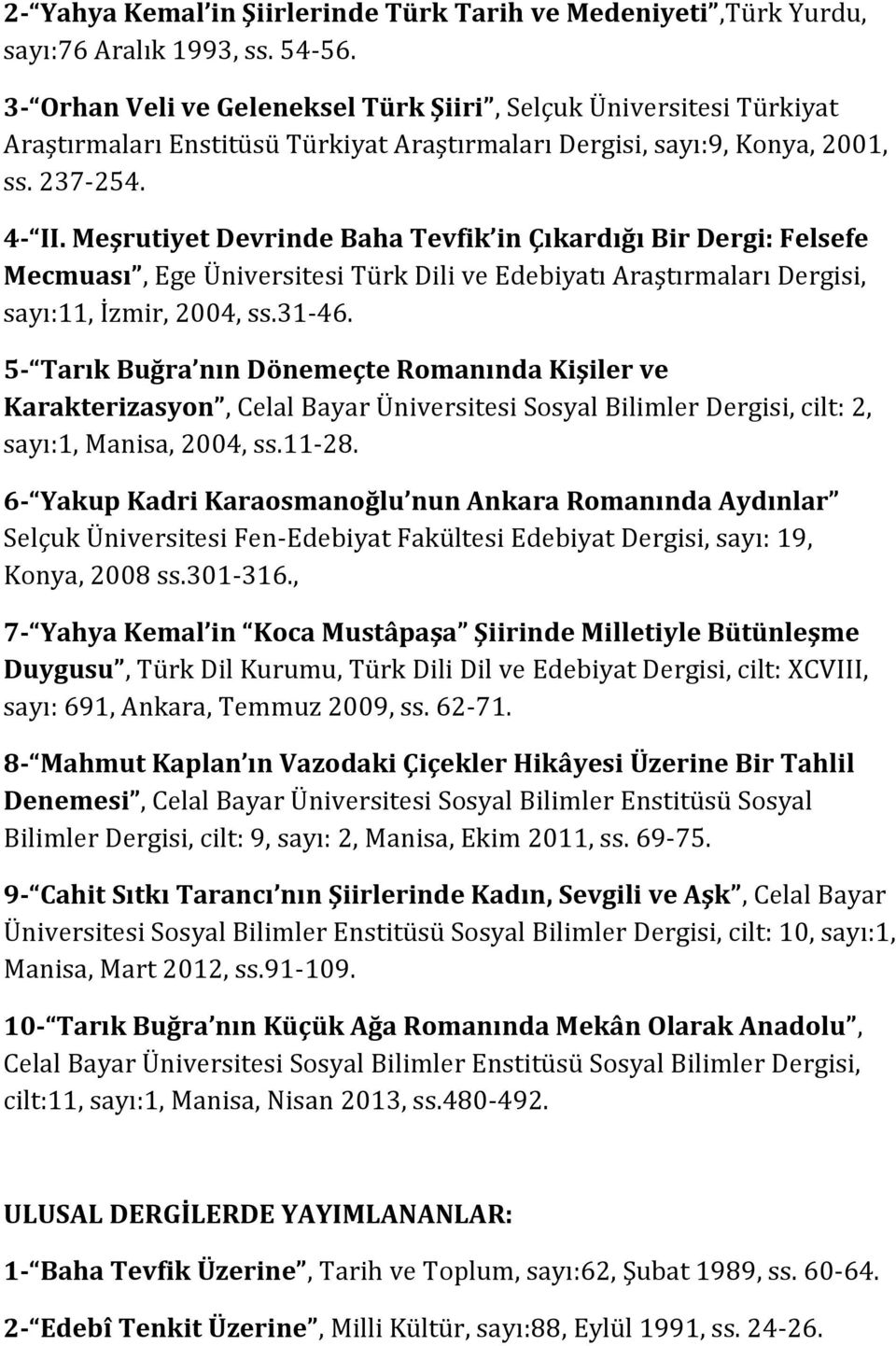 Meşrutiyet Devrinde Baha Tevfik in Çıkardığı Bir Dergi: Felsefe Mecmuası, Ege Üniversitesi Türk Dili ve Edebiyatı Araştırmaları Dergisi, sayı:11, İzmir, 2004, ss.31-46.