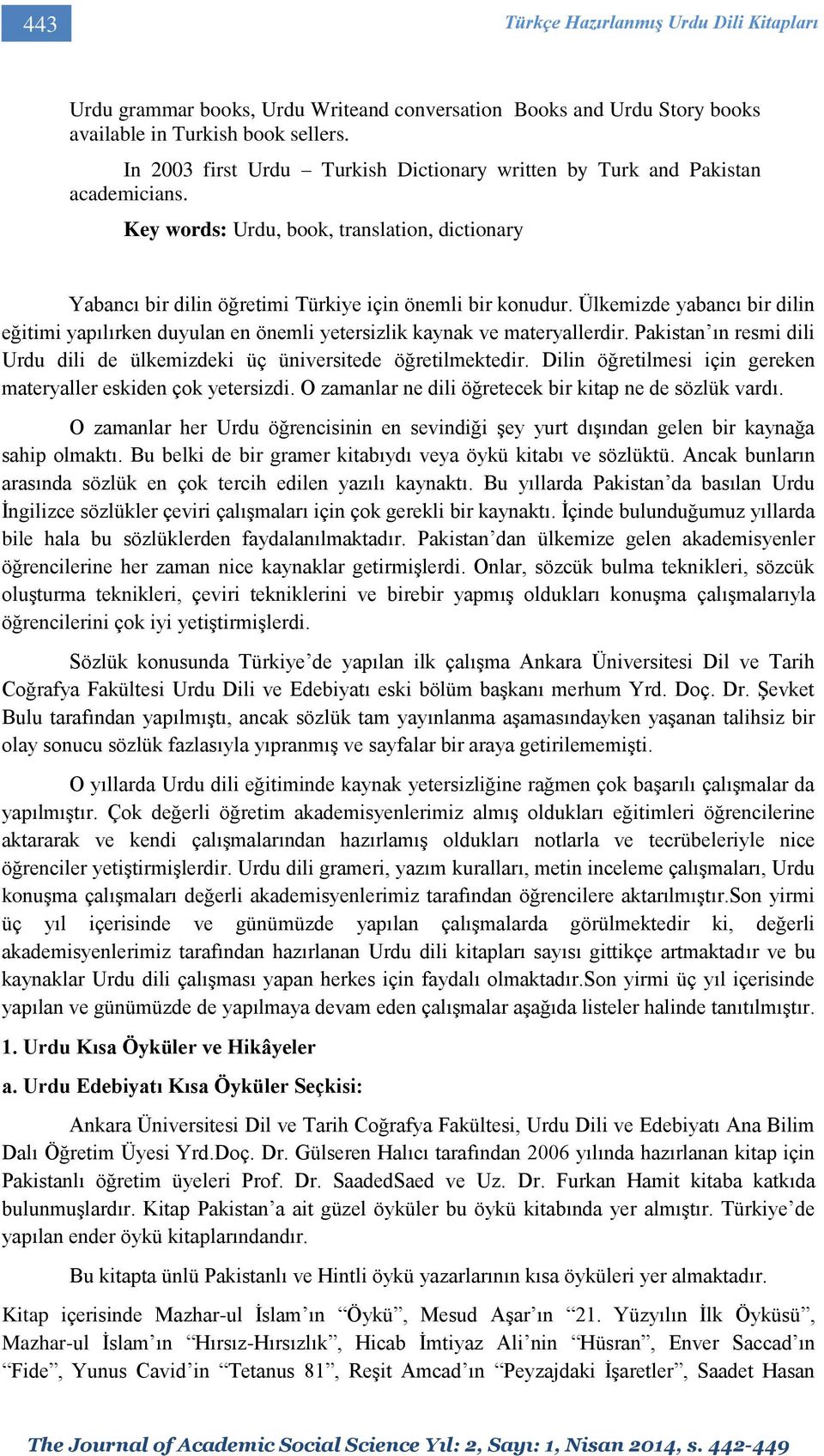 Ülkemizde yabancı bir dilin eğitimi yapılırken duyulan en önemli yetersizlik kaynak ve materyallerdir. Pakistan ın resmi dili Urdu dili de ülkemizdeki üç üniversitede öğretilmektedir.