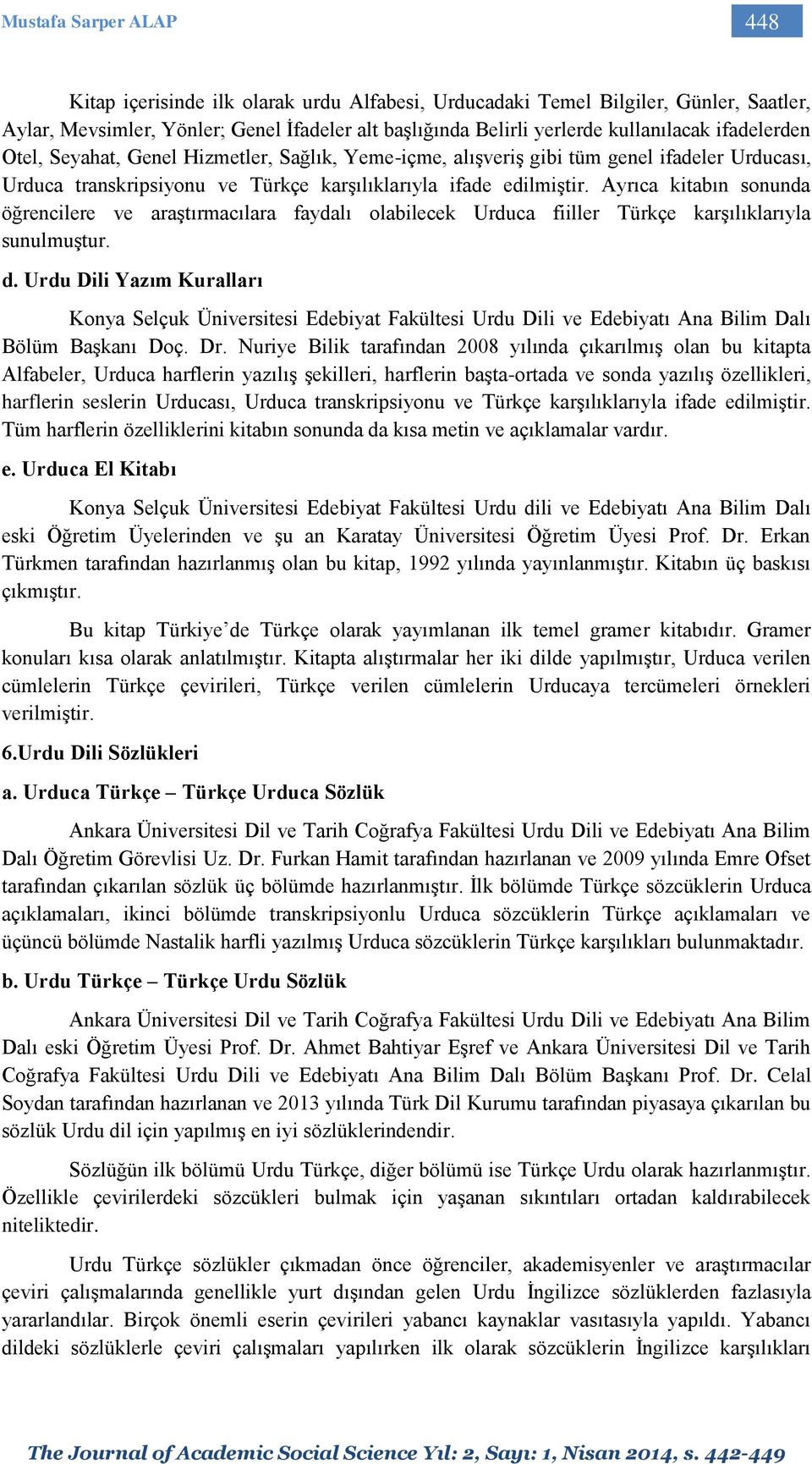 Ayrıca kitabın sonunda öğrencilere ve araştırmacılara faydalı olabilecek Urduca fiiller Türkçe karşılıklarıyla sunulmuştur. d.