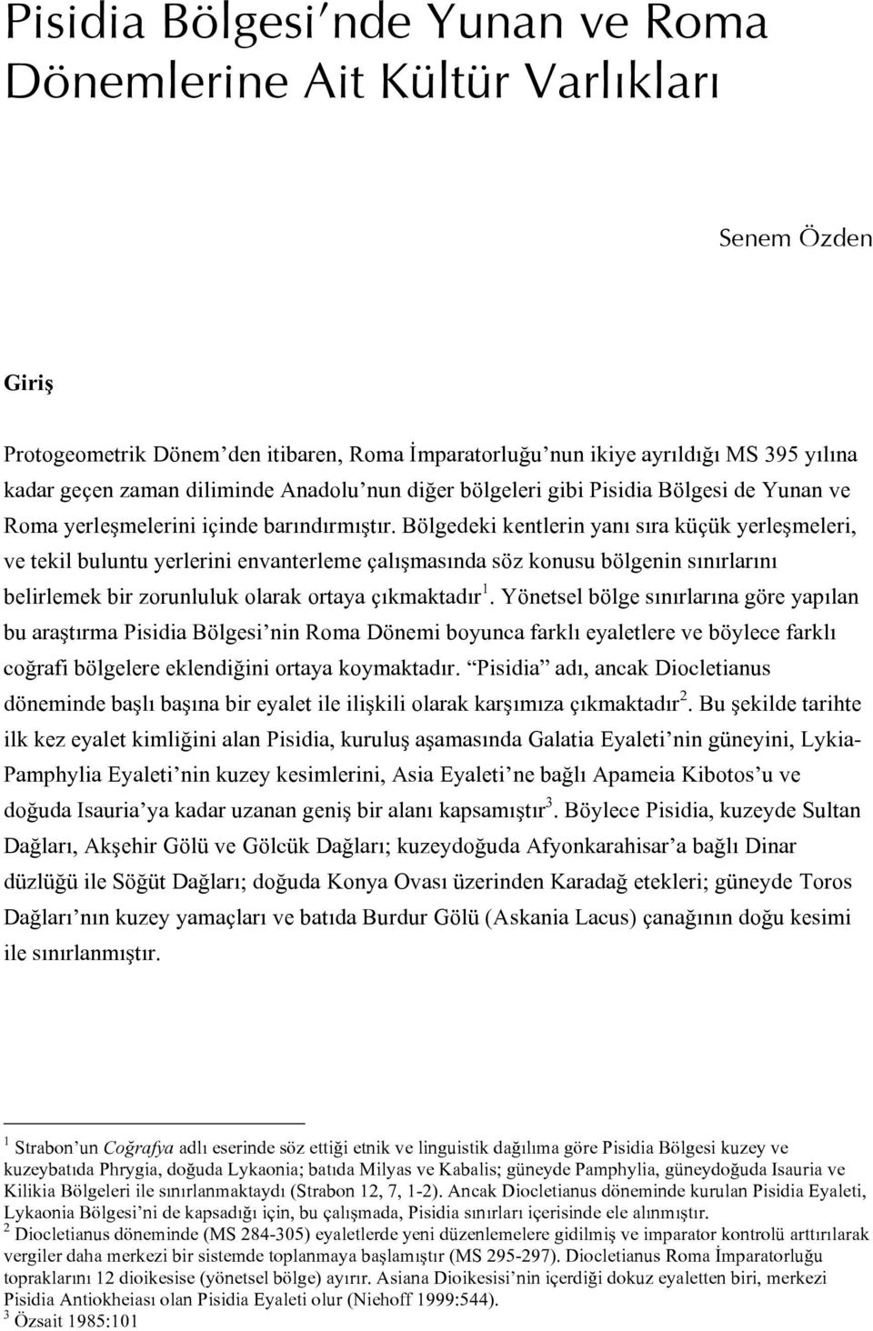 Bölgedeki kentlerin yanı sıra küçük yerleşmeleri, ve tekil buluntu yerlerini envanterleme çalışmasında söz konusu bölgenin sınırlarını belirlemek bir zorunluluk olarak ortaya çıkmaktadır 1.