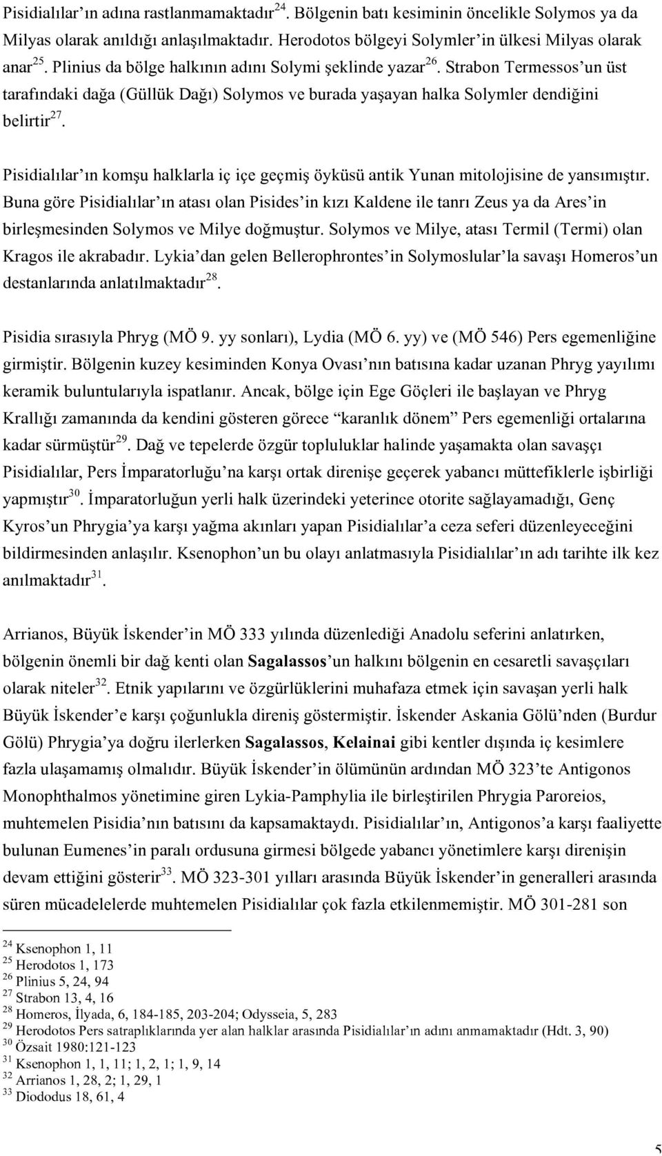 Pisidialılar ın komşu halklarla iç içe geçmiş öyküsü antik Yunan mitolojisine de yansımıştır.