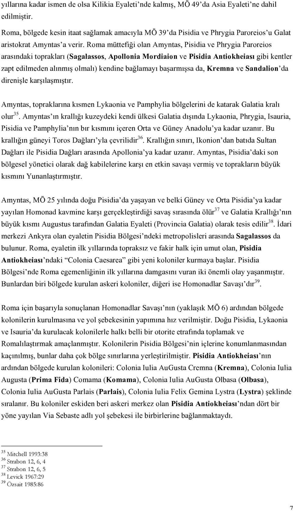 Roma müttefiği olan Amyntas, Pisidia ve Phrygia Paroreios arasındaki toprakları (Sagalassos, Apollonia Mordiaion ve Pisidia Antiokheiası gibi kentler zapt edilmeden alınmış olmalı) kendine bağlamayı