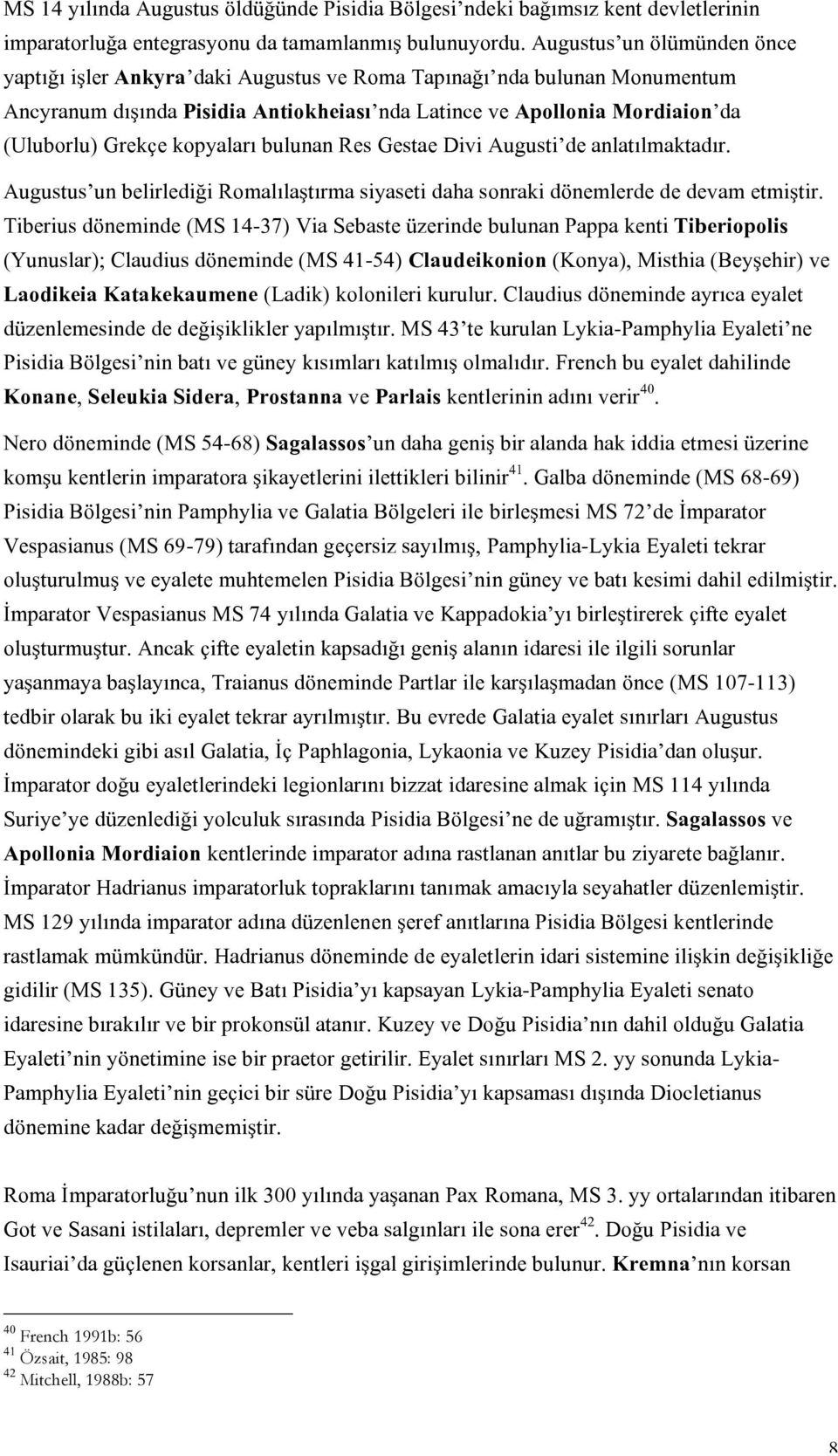 kopyaları bulunan Res Gestae Divi Augusti de anlatılmaktadır. Augustus un belirlediği Romalılaştırma siyaseti daha sonraki dönemlerde de devam etmiştir.