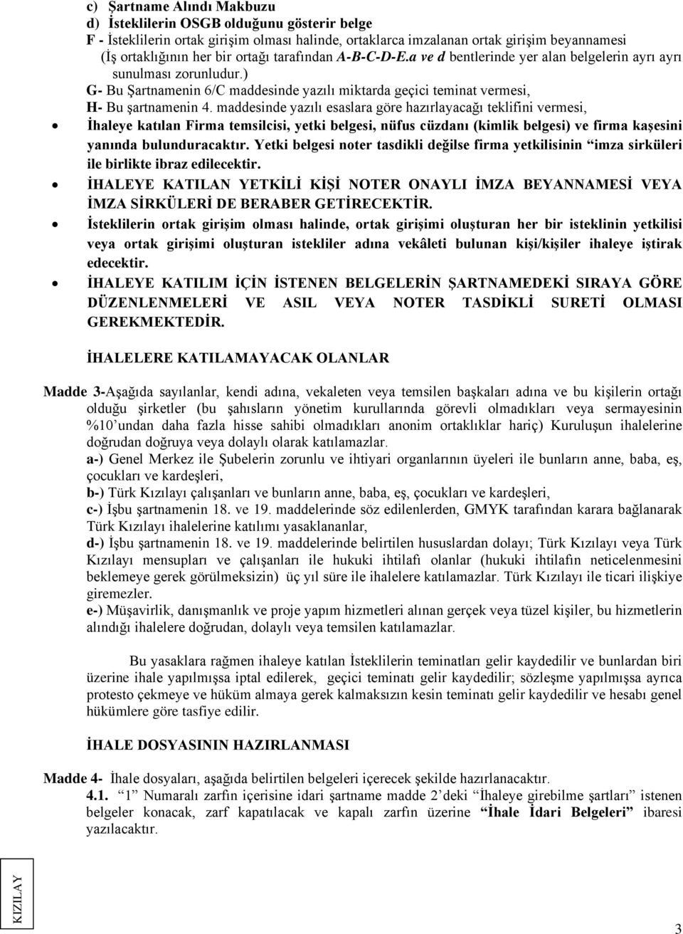 maddesinde yazılı esaslara göre hazırlayacağı teklifini vermesi, İhaleye katılan Firma temsilcisi, yetki belgesi, nüfus cüzdanı (kimlik belgesi) ve firma kaşesini yanında bulunduracaktır.