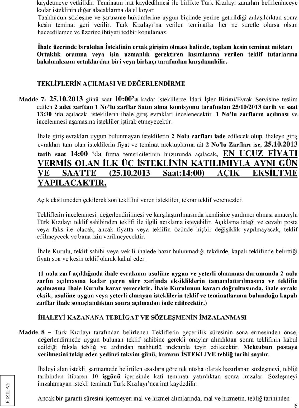 Türk Kızılayı na verilen teminatlar her ne suretle olursa olsun haczedilemez ve üzerine ihtiyati tedbir konulamaz.