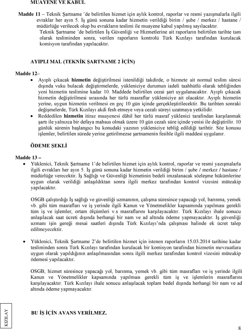 Teknik Şartname de belirtilen İş Güvenliği ve Hizmetlerine ait raporların belirtilen tarihte tam olarak tesliminden sonra, verilen raporların kontrolü Türk Kızılayı tarafından kurulacak komisyon