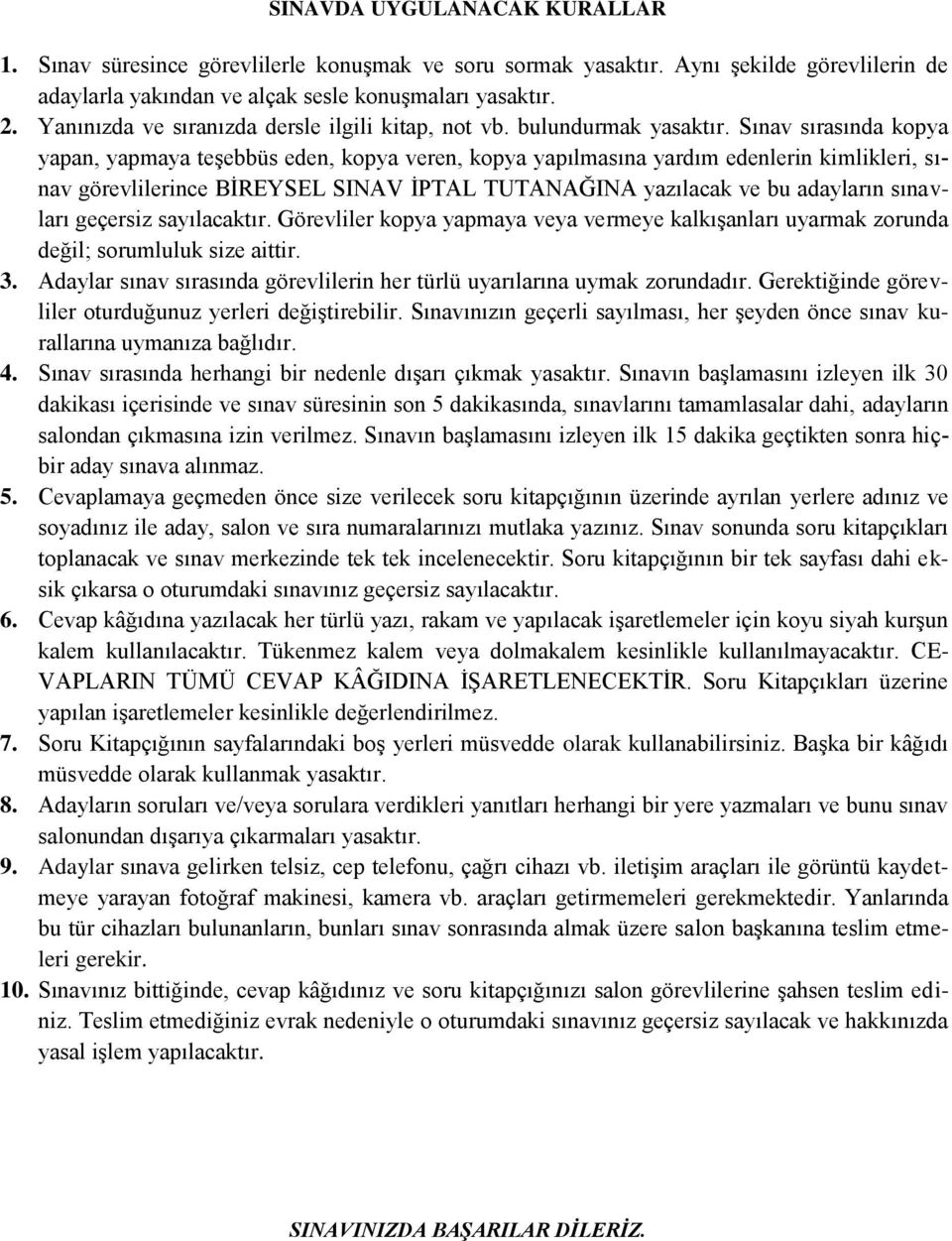 Sınav sırasında kopya yapan, yapmaya teşebbüs eden, kopya veren, kopya yapılmasına yardım edenlerin kimlikleri, sınav görevlilerince BİREYSEL SINAV İPTAL TUTANAĞINA yazılacak ve bu adayların