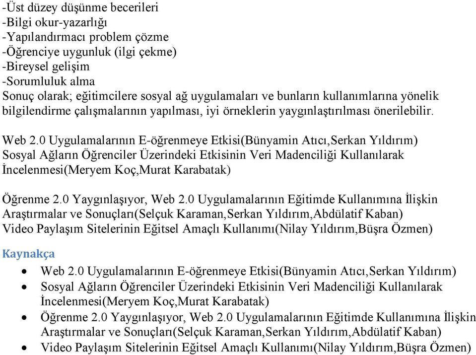 0 Uygulamalarının E-öğrenmeye Etkisi(Bünyamin Atıcı,Serkan Yıldırım) Sosyal Ağların Öğrenciler Üzerindeki Etkisinin Veri Madenciliği Kullanılarak İncelenmesi(Meryem Koç,Murat Karabatak) Öğrenme 2.