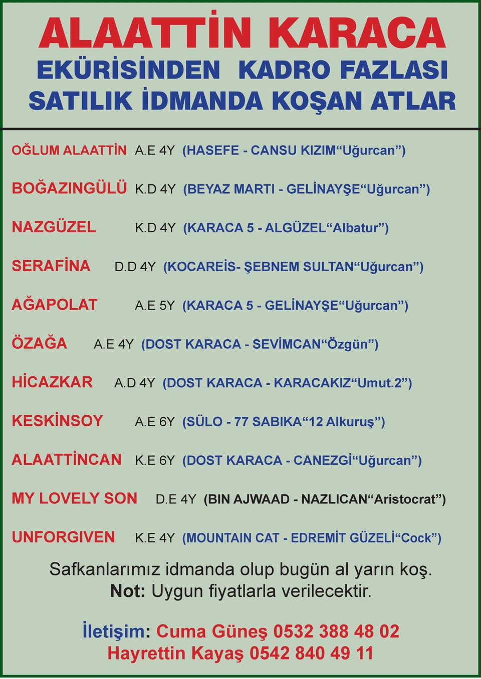 E 5Y (KARACA 5 - GELİNAYŞE Uğurcan ) ÖZAĞA HİCAZKAR A.E 4Y (DOST KARACA - SEVİMCAN Özgün ) A.D 4Y (DOST KARACA - KARACAKIZ Umut.2 ) KESKİNSOY A.E 6Y (SÜLO - 77 SABIKA 12 Alkuruş ) ALAATTİNCAN K.