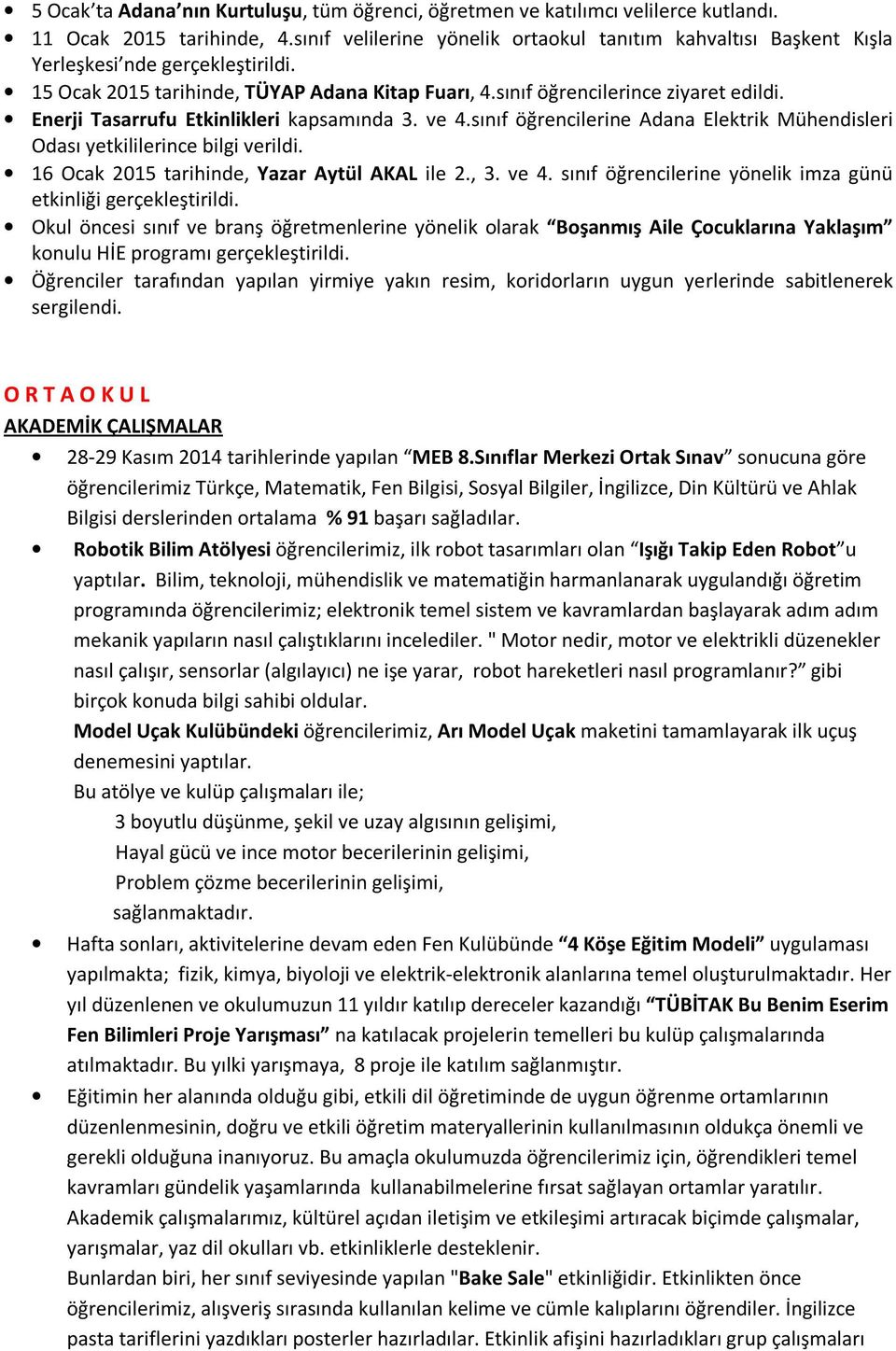 Enerji Tasarrufu Etkinlikleri kapsamında 3. ve 4.sınıf öğrencilerine Adana Elektrik Mühendisleri Odası yetkililerince bilgi verildi. 16 Ocak 2015 tarihinde, Yazar Aytül AKAL ile 2., 3. ve 4. sınıf öğrencilerine yönelik imza günü etkinliği gerçekleştirildi.