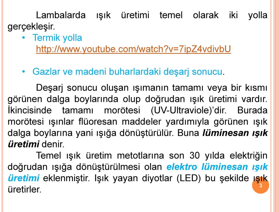 Burada morötesi ışınlar flüoresan maddeler yardımıyla görünen ışık dalga boylarına yani ışığa dönüştürülür. Buna lüminesan ışık üretimi denir.