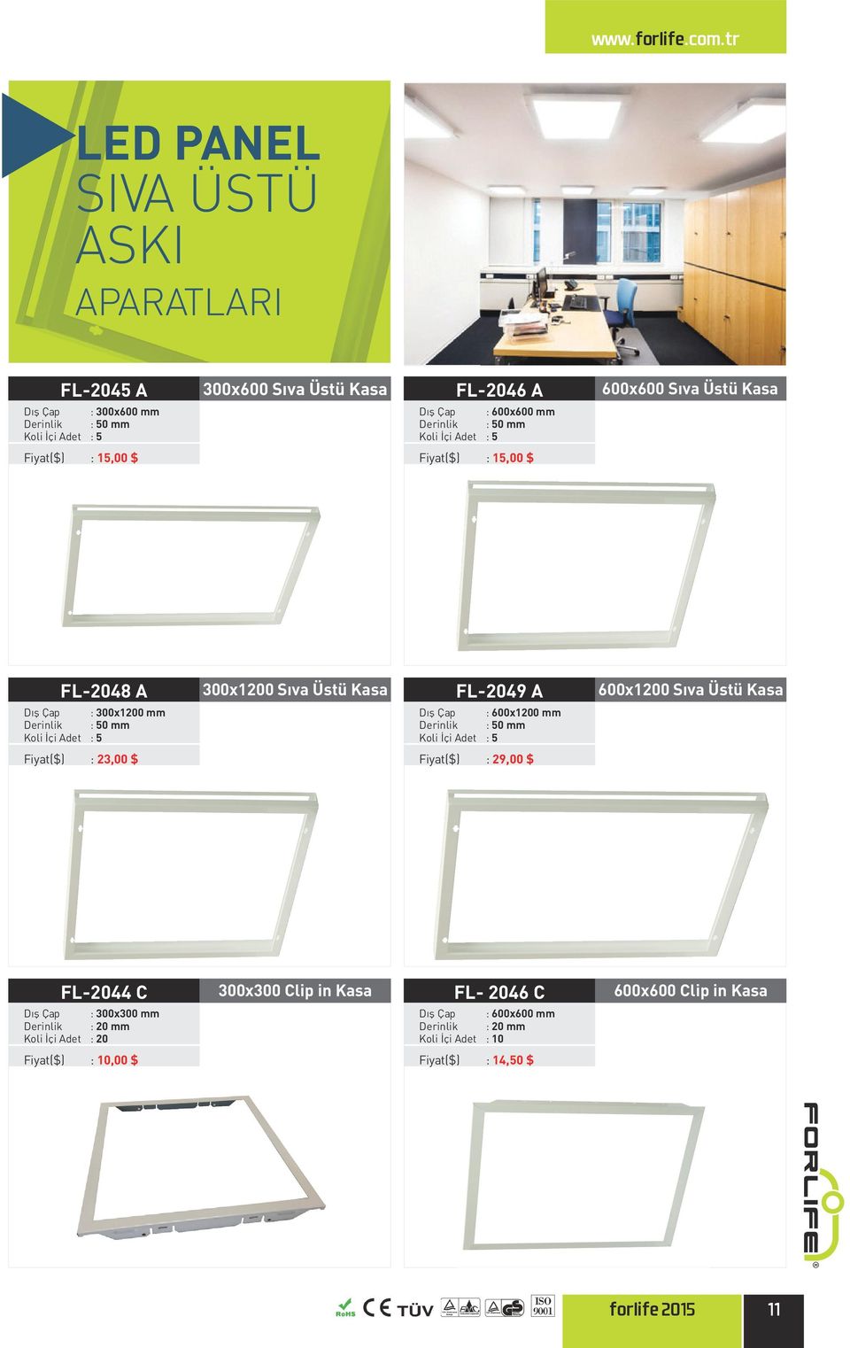 300x1200 Sıva Üstü Kasa FL-2049 A Dış Çap : 600x1200 mm Derinlik : 50 mm Koli İçi Adet : 5 600x1200 Sıva Üstü Kasa Fiyat($) : 23,00 $ Fiyat($) : 29,00 $ FL-2044 C