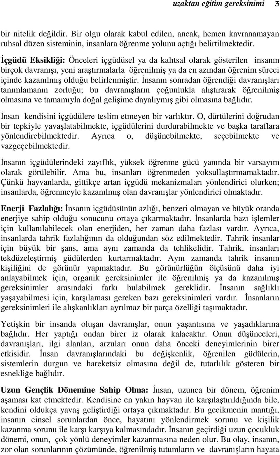 İnsanın sonradan öğrendiği davranışları tanımlamanın zorluğu; bu davranışların çoğunlukla alıştırarak öğrenilmiş olmasına ve tamamıyla doğal gelişime dayalıymış gibi olmasına bağlıdır.