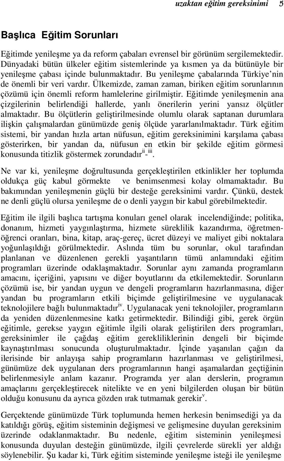 Ülkemizde, zaman zaman, biriken eğitim sorunlarının çözümü için önemli reform hamlelerine girilmiştir.