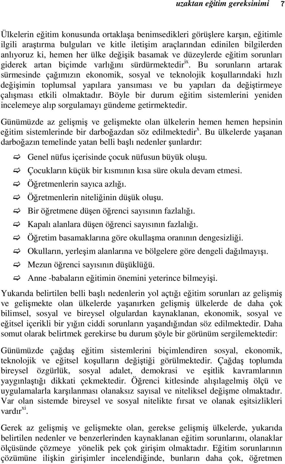 Bu sorunların artarak sürmesinde çağımızın ekonomik, sosyal ve teknolojik koşullarındaki hızlı değişimin toplumsal yapılara yansıması ve bu yapıları da değiştirmeye çalışması etkili olmaktadır.