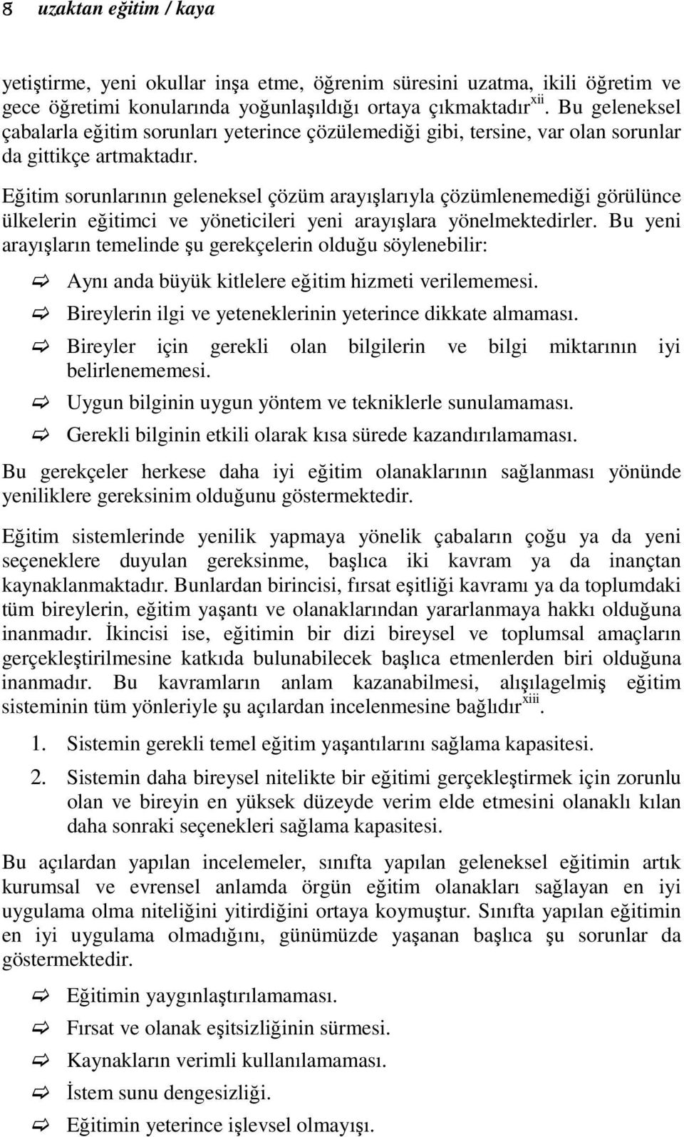 Eğitim sorunlarının geleneksel çözüm arayışlarıyla çözümlenemediği görülünce ülkelerin eğitimci ve yöneticileri yeni arayışlara yönelmektedirler.