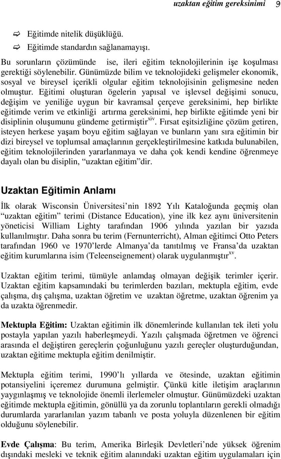 Eğitimi oluşturan ögelerin yapısal ve işlevsel değişimi sonucu, değişim ve yeniliğe uygun bir kavramsal çerçeve gereksinimi, hep birlikte eğitimde verim ve etkinliği artırma gereksinimi, hep birlikte