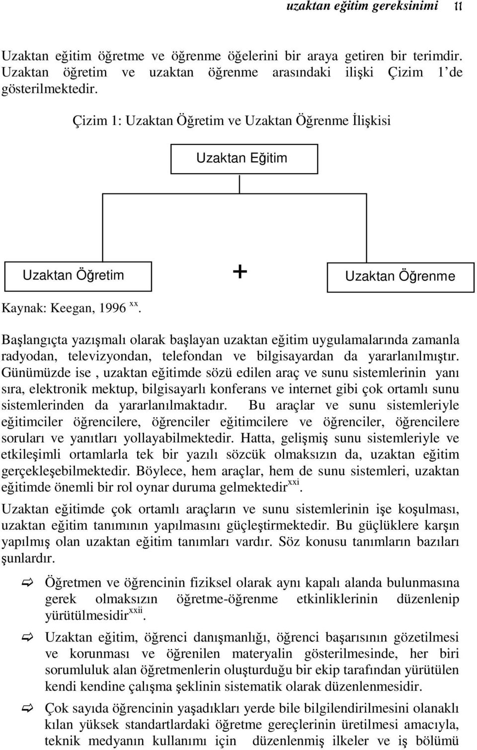 + Uzaktan Öğrenme Başlangıçta yazışmalı olarak başlayan uzaktan eğitim uygulamalarında zamanla radyodan, televizyondan, telefondan ve bilgisayardan da yararlanılmıştır.