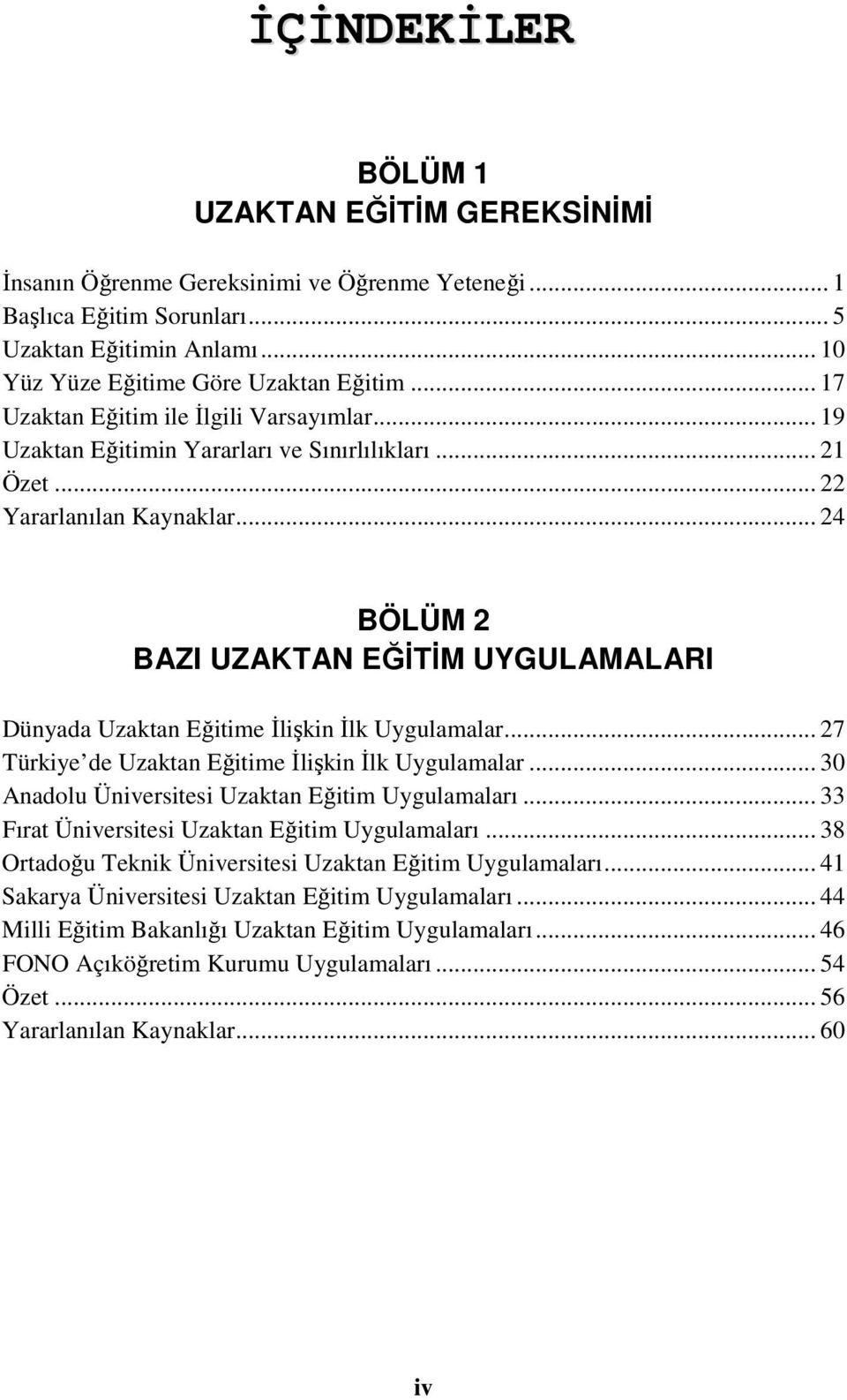 .. 24 BÖLÜM 2 BAZI UZAKTAN EĞİTİM UYGULAMALARI Dünyada Uzaktan Eğitime İlişkin İlk Uygulamalar... 27 Türkiye de Uzaktan Eğitime İlişkin İlk Uygulamalar.