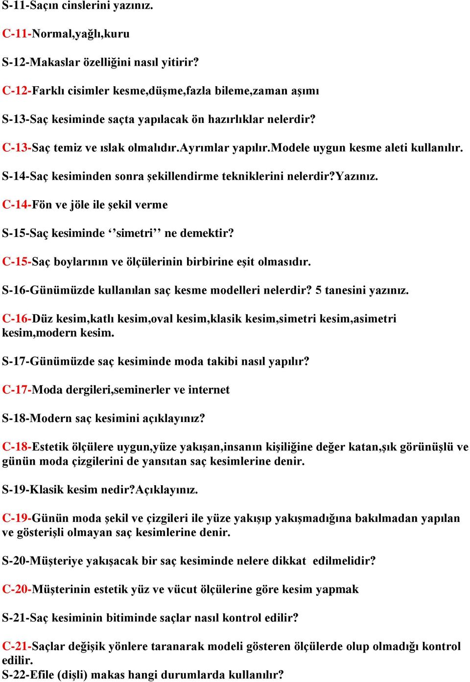 modele uygun kesme aleti kullanılır. S-14-Saç kesiminden sonra şekillendirme tekniklerini nelerdir?yazınız. C-14-Fön ve jöle ile şekil verme S-15-Saç kesiminde simetri ne demektir?