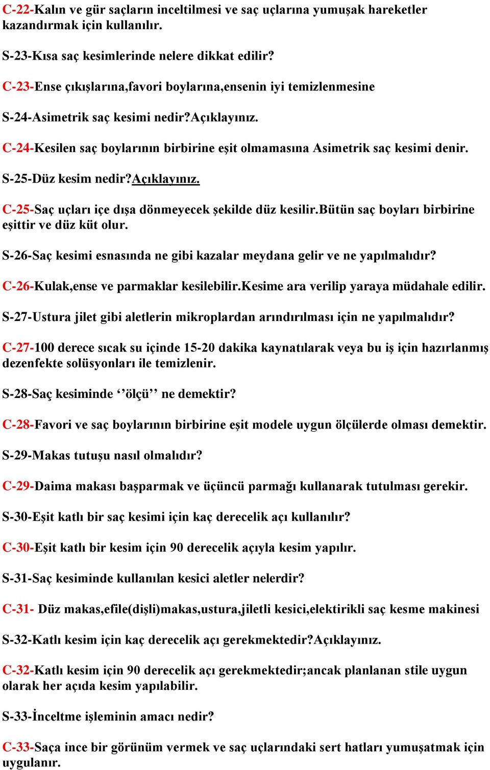 S-25-Düz kesim nedir?açıklayınız. C-25-Saç uçları içe dışa dönmeyecek şekilde düz kesilir.bütün saç boyları birbirine eşittir ve düz küt olur.