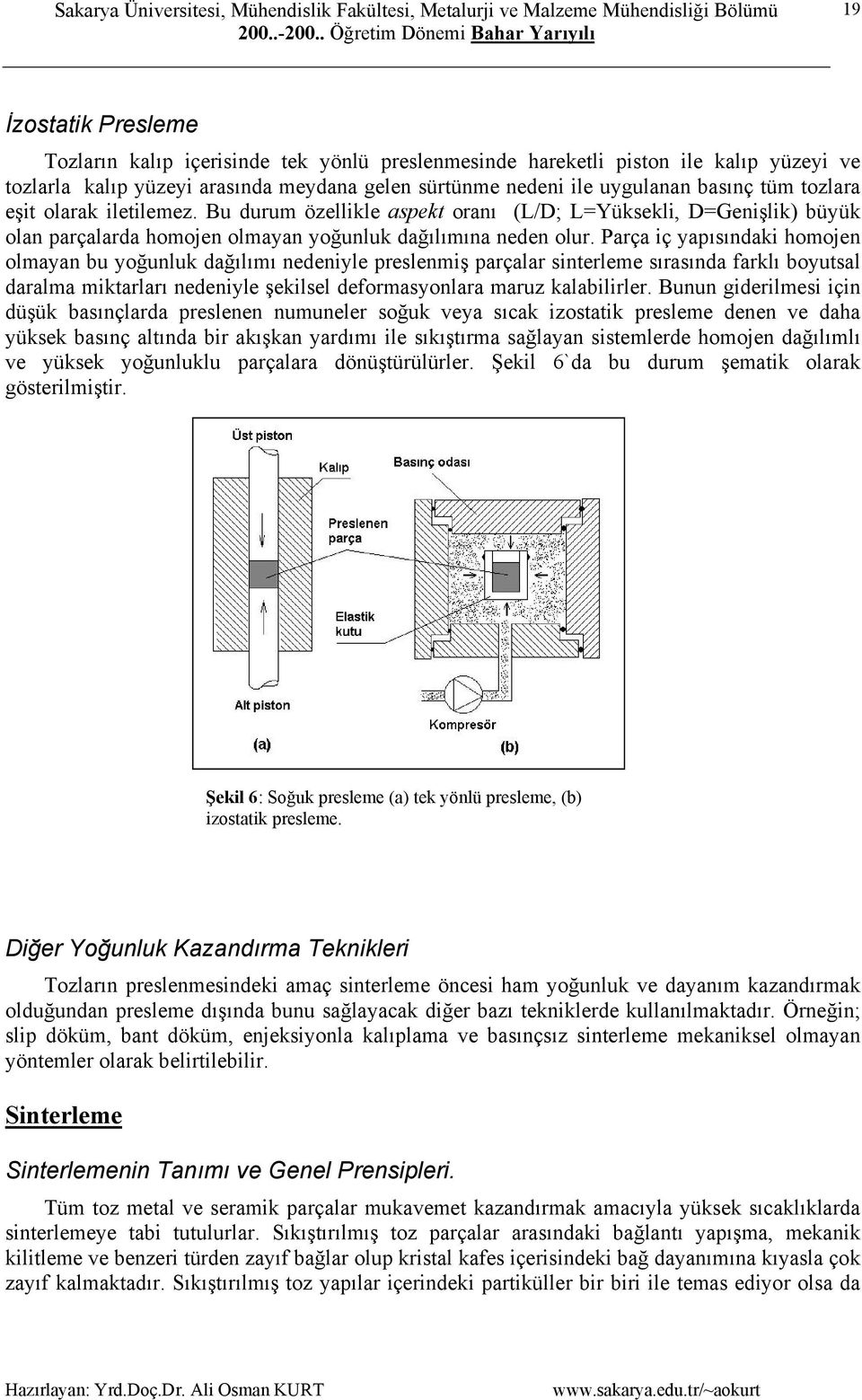 Parça iç yapısındaki homojen olmayan bu yoğunluk dağılımı nedeniyle preslenmiş parçalar sinterleme sırasında farklı boyutsal daralma miktarları nedeniyle şekilsel deformasyonlara maruz kalabilirler.