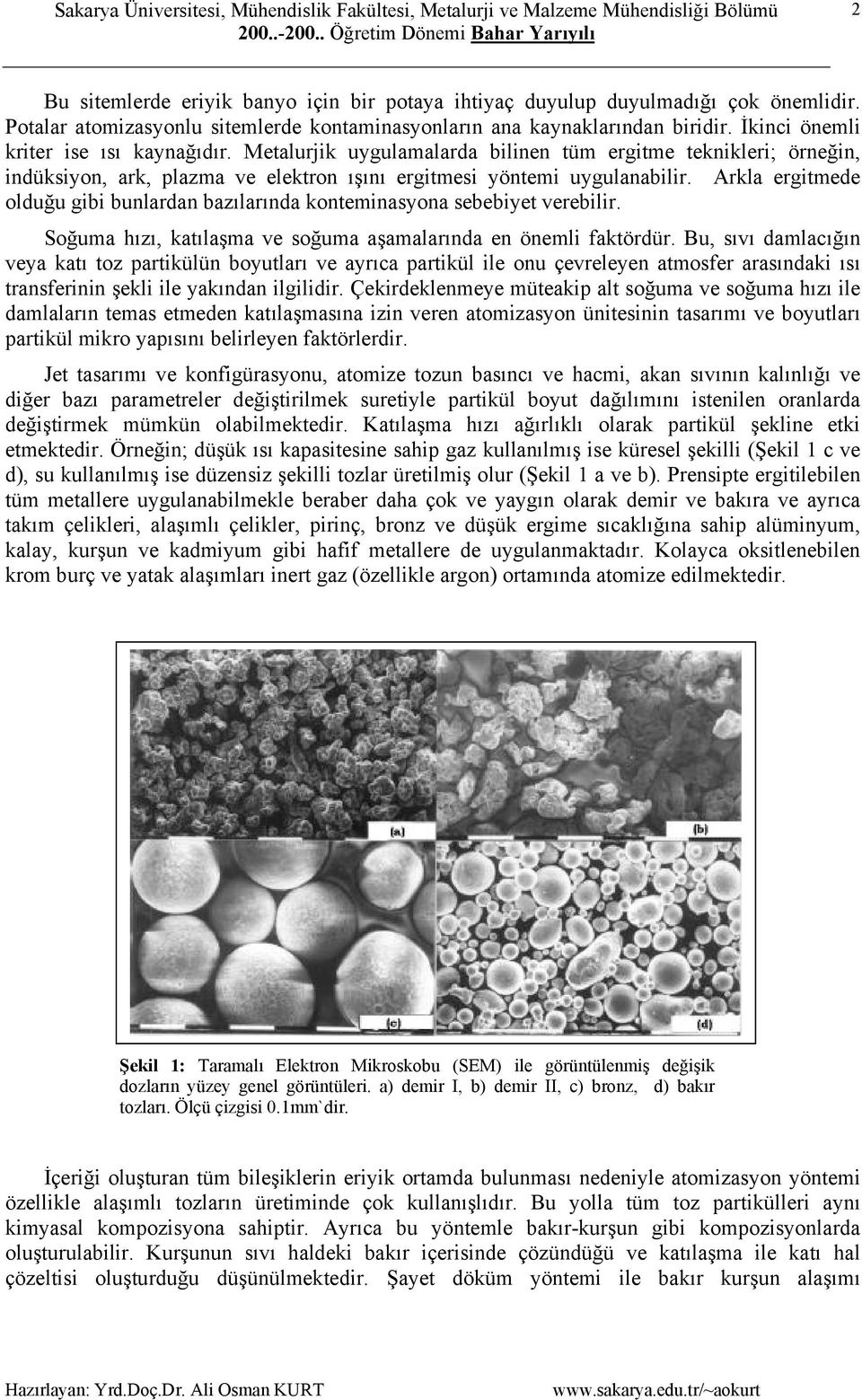 Arkla ergitmede olduğu gibi bunlardan bazılarında konteminasyona sebebiyet verebilir. Soğuma hızı, katılaşma ve soğuma aşamalarında en önemli faktördür.