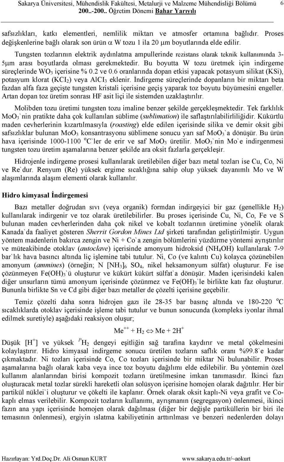 Bu boyutta W tozu üretmek için indirgeme süreçlerinde WO 3 içerisine % 0.2 ve 0.6 oranlarında dopan etkisi yapacak potasyum silikat (KSi), potasyum klorat (KCI 2 ) veya AlCI 3 eklenir.