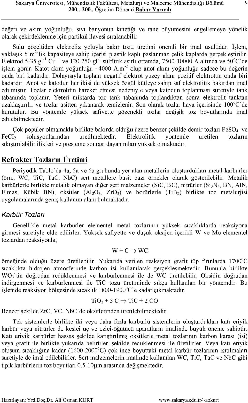 Elektrod 5-35 gl -1 Cu ++ ve 120-250 gl -1 sülfürik asitli ortamda, 7500-10000 A altında ve 50 o C`de işlem görür. Katot akım yoğunluğu ~4000 A.