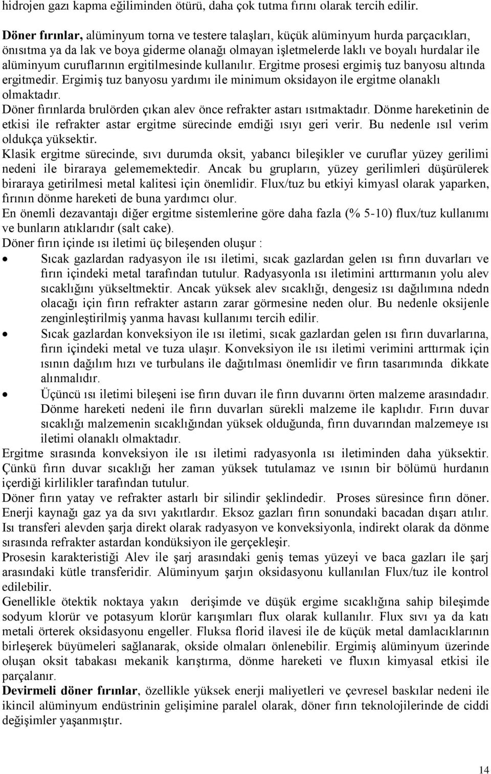 curuflarının ergitilmesinde kullanılır. Ergitme prosesi ergimiş tuz banyosu altında ergitmedir. Ergimiş tuz banyosu yardımı ile minimum oksidayon ile ergitme olanaklı olmaktadır.