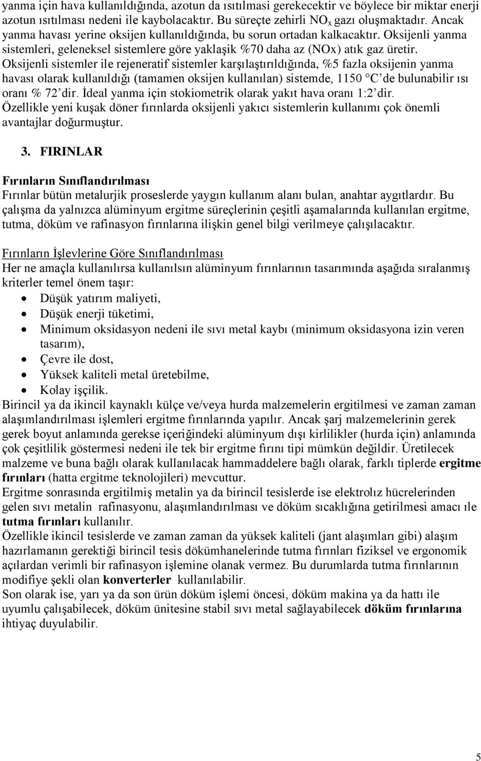 Oksijenli sistemler ile rejeneratif sistemler karşılaştırıldığında, %5 fazla oksijenin yanma havası olarak kullanıldığı (tamamen oksijen kullanılan) sistemde, 1150 C de bulunabilir ısı oranı % 72 dir.