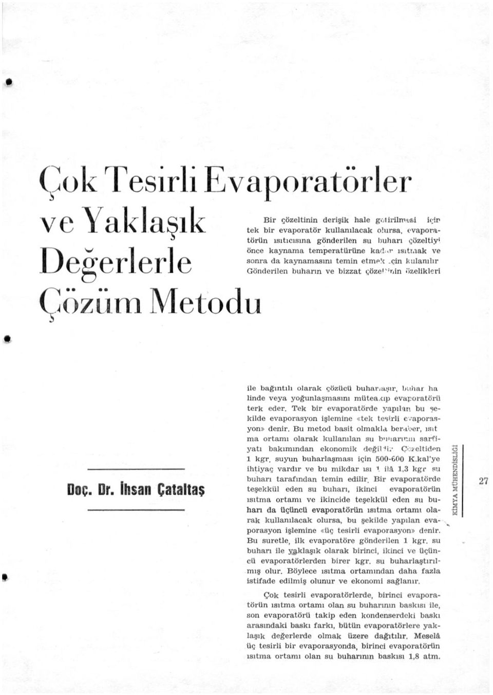 çin k ulanılır Gönderilen buhann ve bizzat çöze'^'nin özelikleri ile bağıntılı olarak çözücü buharlaşır, buhar ha linde veya yoğunlaşmasını mütea.<ıp evaporatöru terk eder.