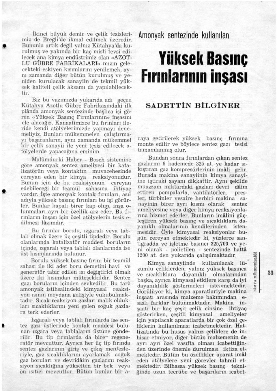 Çünkü, GE tarafından meydana getirilen bu yeni mika, makine ile işlenebilen ve kalıpla şekil verilebilen, düz ve sert bir maddedir. Yapılışı şöyledir : Bildiğimiz mika, hamur haline getirilir.