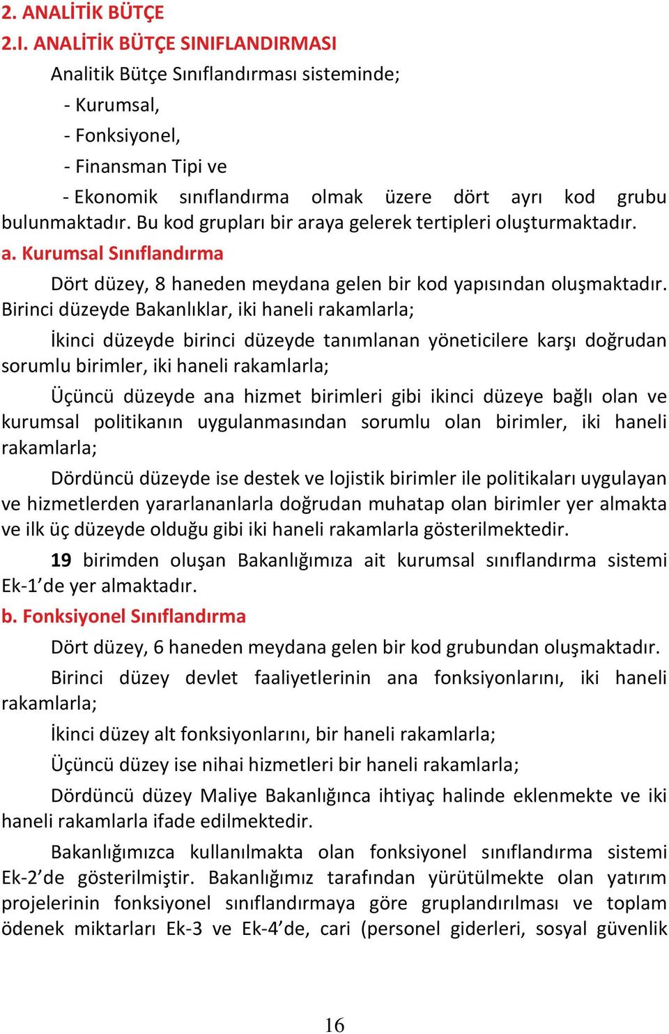 Bu kod grupları bir araya gelerek tertipleri oluşturmaktadır. a. Kurumsal Sınıflandırma Dört düzey, 8 haneden meydana gelen bir kod yapısından oluşmaktadır.