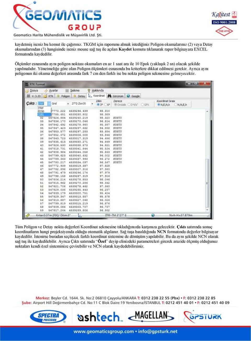 kaydedilir. Ölçümler esnasında aynı poligon noktası okumaları en az 1 saat ara ile 10 Epok (yaklaşık 2 sn) olacak şekilde yapılmalıdır.