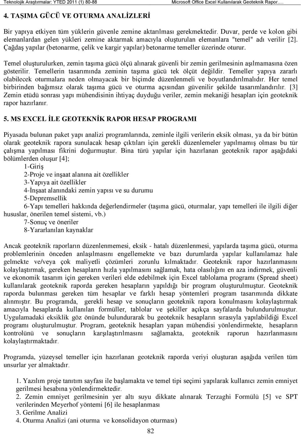 Duvar, perde ve kolon gibi elemanlardan gelen yükleri zemine aktarmak amacıyla oluşturulan elemanlara "temel" adı verilir [2].