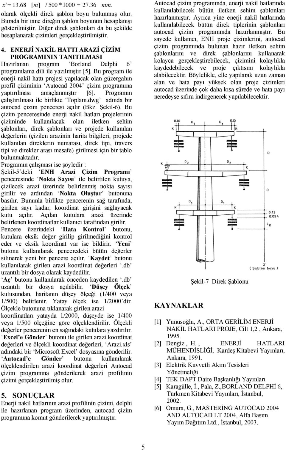 ENERJİ NAKİL HATTI ARAZİ ÇİZİM PROGRAMININ TANITILMASI Hazırlanan program Borland Delphi 6 programlama dili ile yazılmıştır [5].