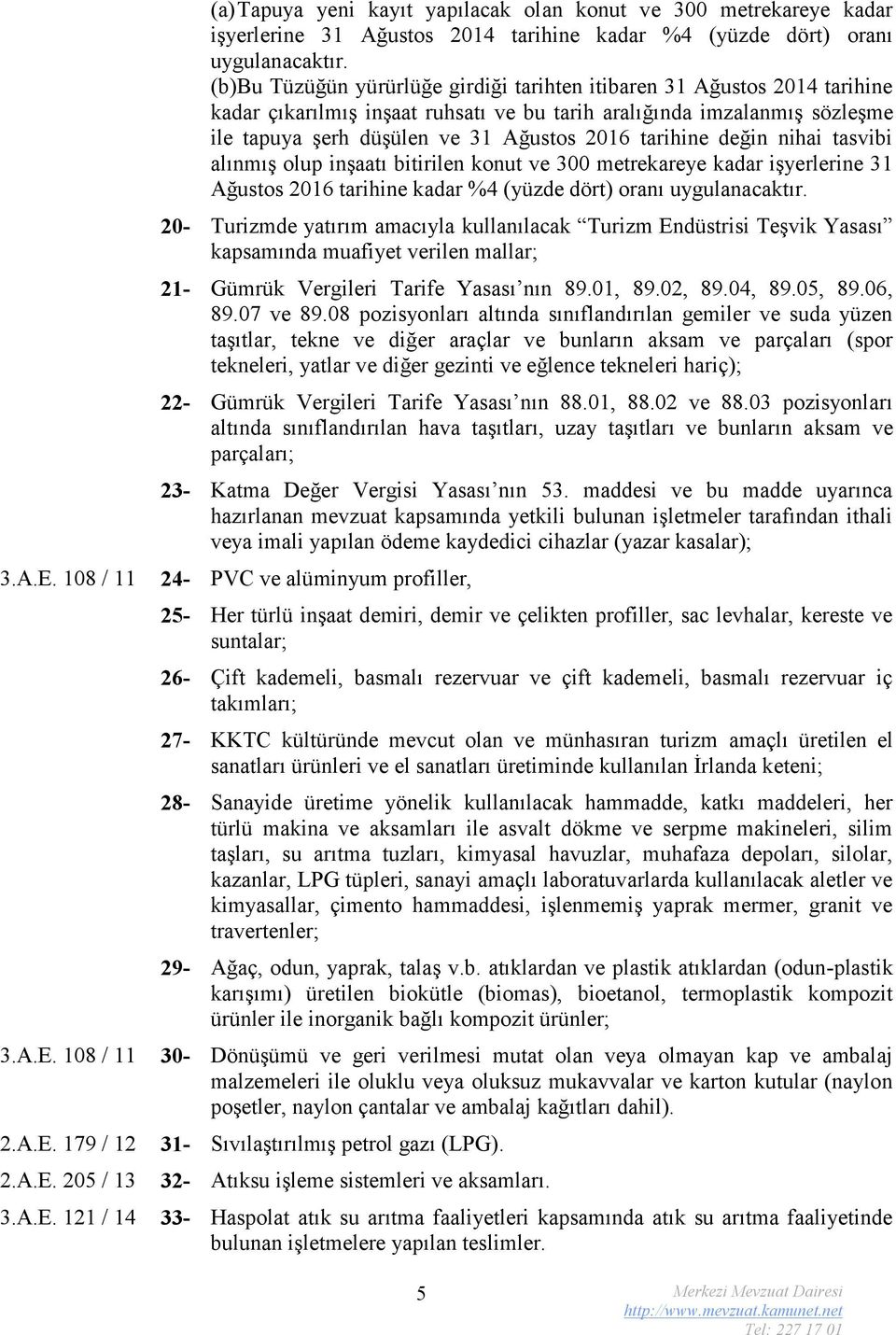 tarihine değin nihai tasvibi alınmış olup inşaatı bitirilen konut ve 300 metrekareye kadar işyerlerine 31 Ağustos 2016 tarihine kadar %4 (yüzde dört) oranı uygulanacaktır.