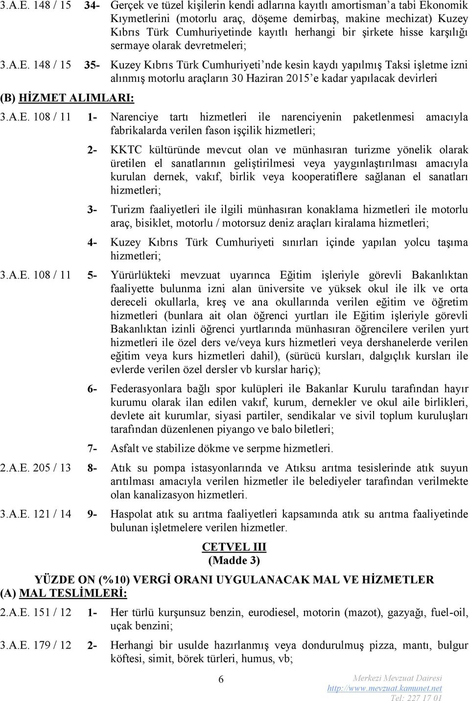 herhangi bir şirkete hisse karşılığı sermaye olarak devretmeleri;  148 / 15 35- Kuzey Kıbrıs Türk Cumhuriyeti nde kesin kaydı yapılmış Taksi işletme izni alınmış motorlu araçların 30 Haziran 2015 e