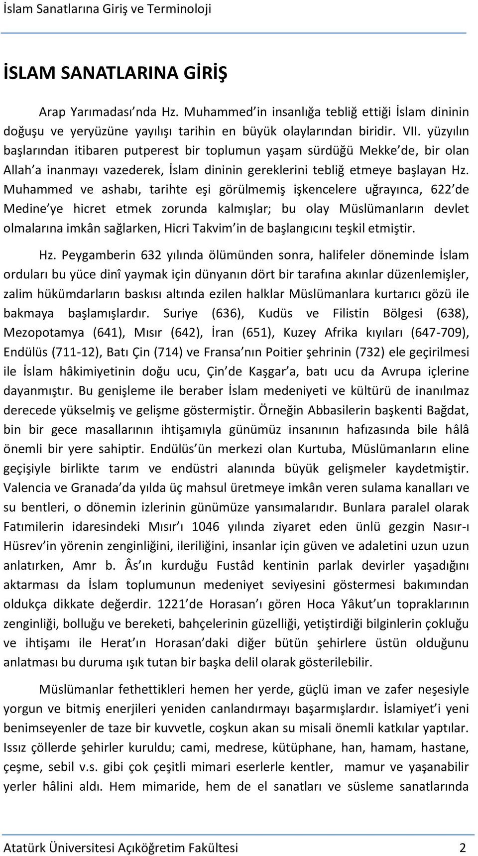 yüzyılın başlarından itibaren putperest bir toplumun yaşam sürdüğü Mekke de, bir olan Allah a inanmayı vazederek, İslam dininin gereklerini tebliğ etmeye başlayan Hz.