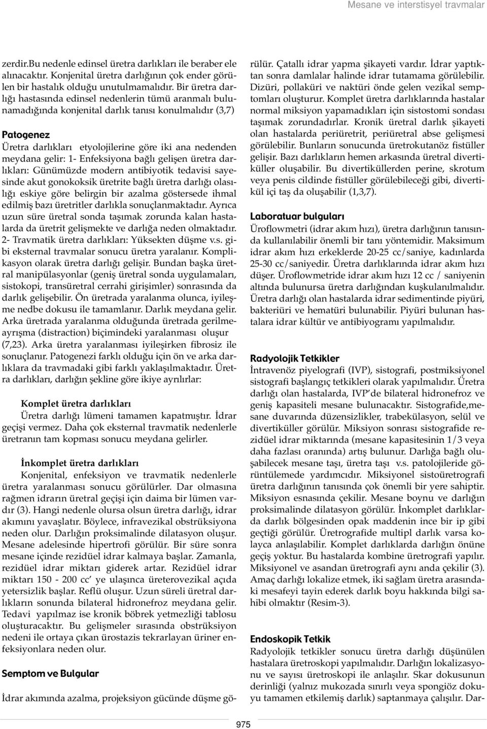 gelir: 1- Enfeksiyona bağlı gelişen üretra darlıkları: Günümüzde modern antibiyotik tedavisi sayesinde akut gonokoksik üretrite bağlı üretra darlığı olasılığı eskiye göre belirgin bir azalma