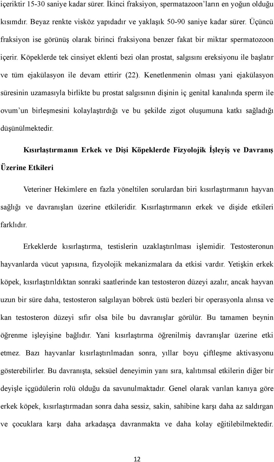 Köpeklerde tek cinsiyet eklenti bezi olan prostat, salgısını ereksiyonu ile başlatır ve tüm ejakülasyon ile devam ettirir (22).