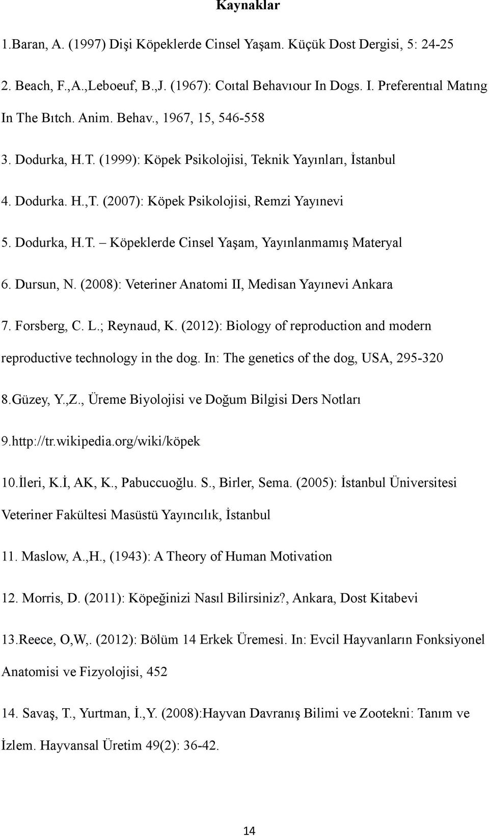 Dursun, N. (2008): Veteriner Anatomi II, Medisan Yayınevi Ankara 7. Forsberg, C. L.; Reynaud, K. (2012): Biology of reproduction and modern reproductive technology in the dog.