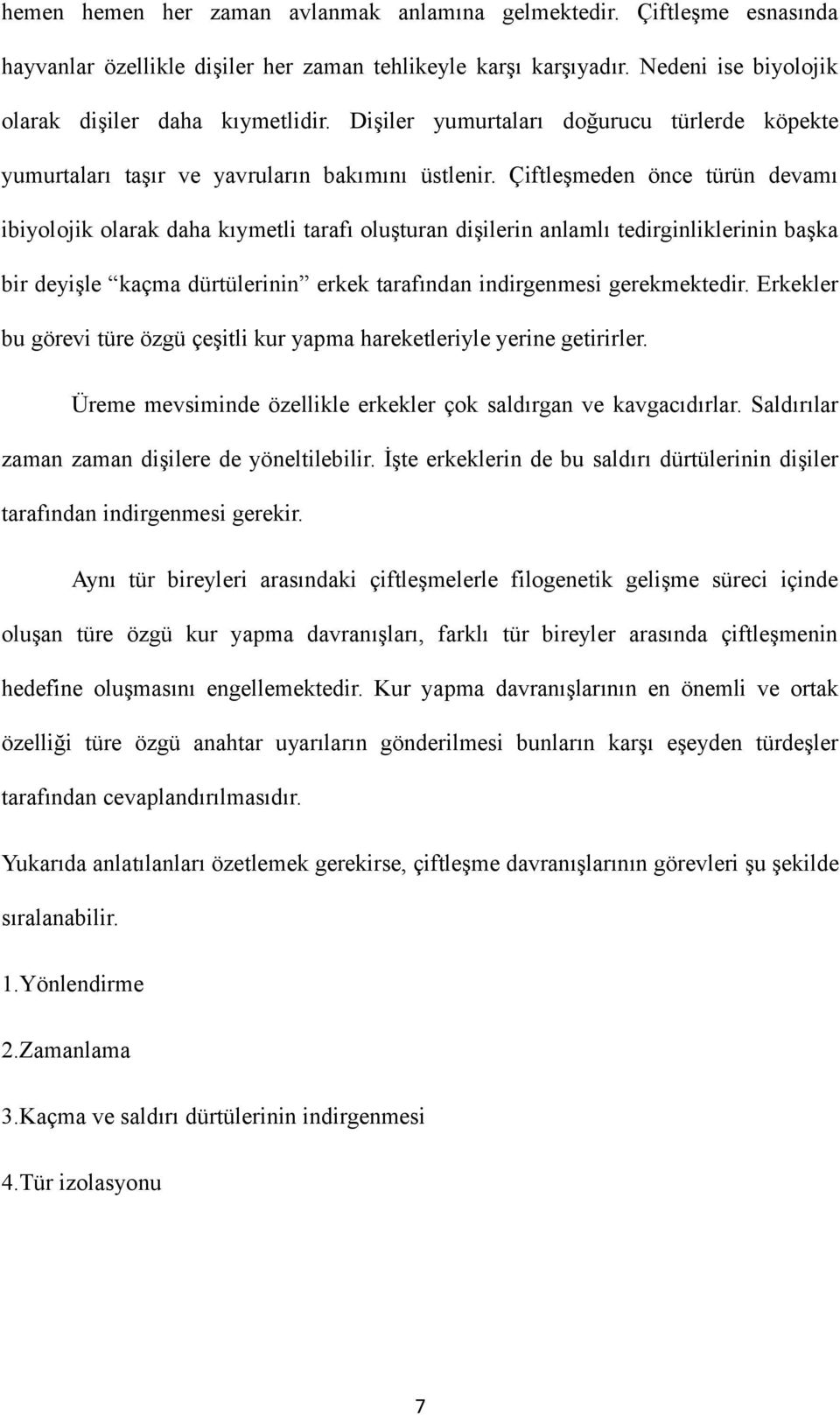 Çiftleşmeden önce türün devamı ibiyolojik olarak daha kıymetli tarafı oluşturan dişilerin anlamlı tedirginliklerinin başka bir deyişle kaçma dürtülerinin erkek tarafından indirgenmesi gerekmektedir.