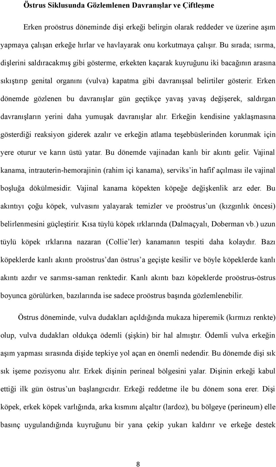 Erken dönemde gözlenen bu davranışlar gün geçtikçe yavaş yavaş değişerek, saldırgan davranışların yerini daha yumuşak davranışlar alır.