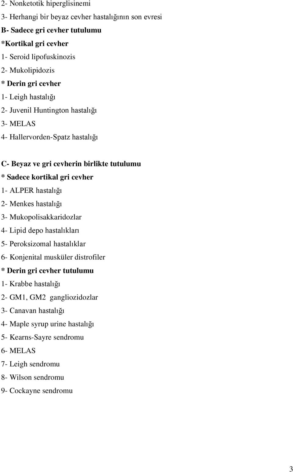 hastalığı 2- Menkes hastalığı 3- Mukopolisakkaridozlar 4- Lipid depo hastalıkları 5- Peroksizomal hastalıklar 6- Konjenital musküler distrofiler * Derin gri cevher tutulumu 1- Krabbe