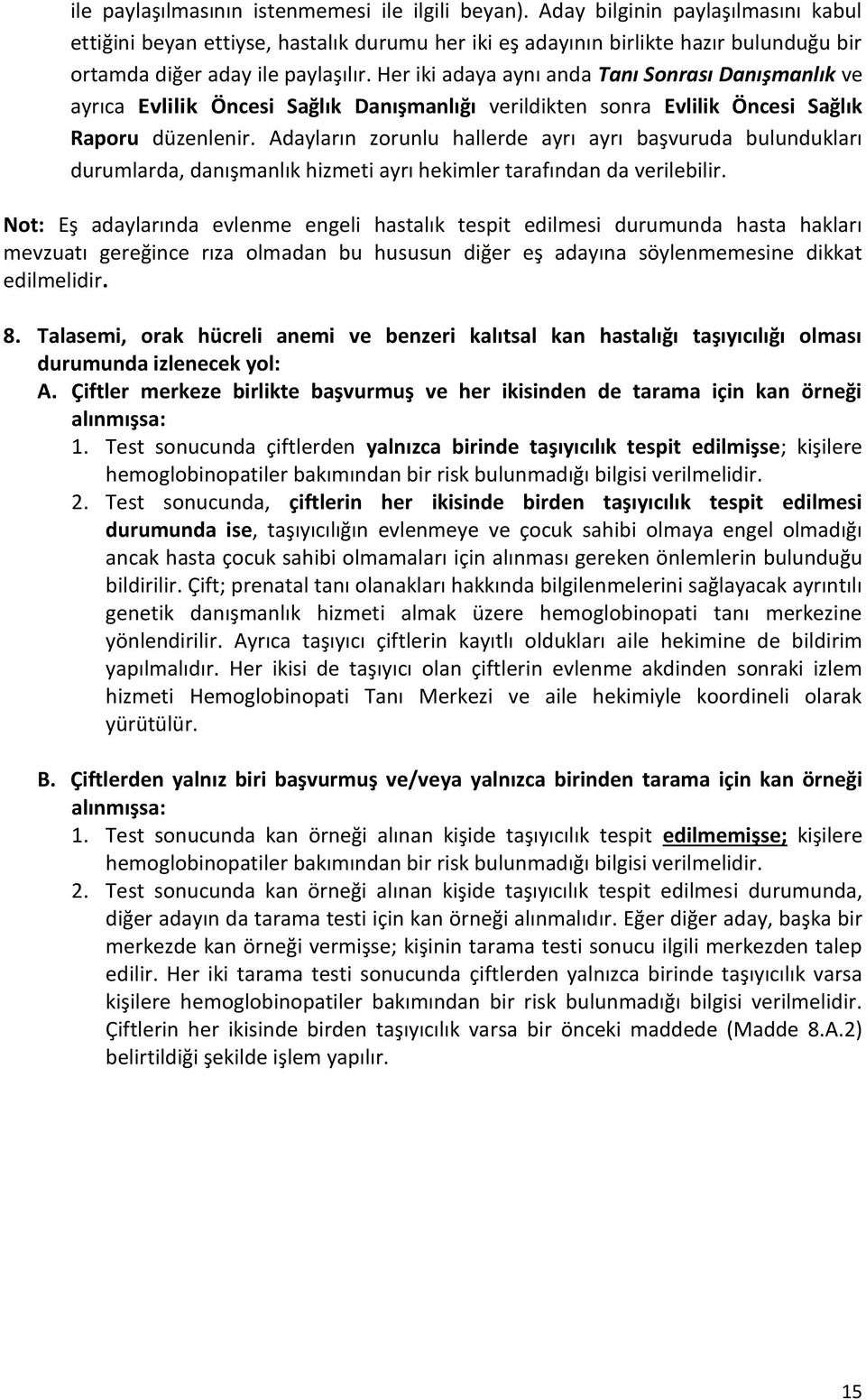 Her iki adaya aynı anda Tanı Sonrası Danışmanlık ve ayrıca Evlilik Öncesi Sağlık Danışmanlığı verildikten sonra Evlilik Öncesi Sağlık Raporu düzenlenir.